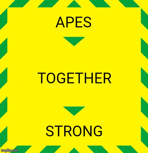 Apes better advice | APES; TOGETHER; STRONG | image tagged in stay alert | made w/ Imgflip meme maker