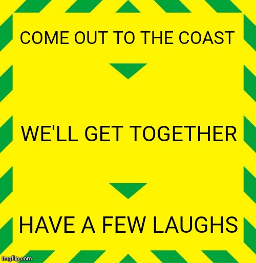 Die hard | COME OUT TO THE COAST; WE'LL GET TOGETHER; HAVE A FEW LAUGHS | image tagged in stay alert | made w/ Imgflip meme maker