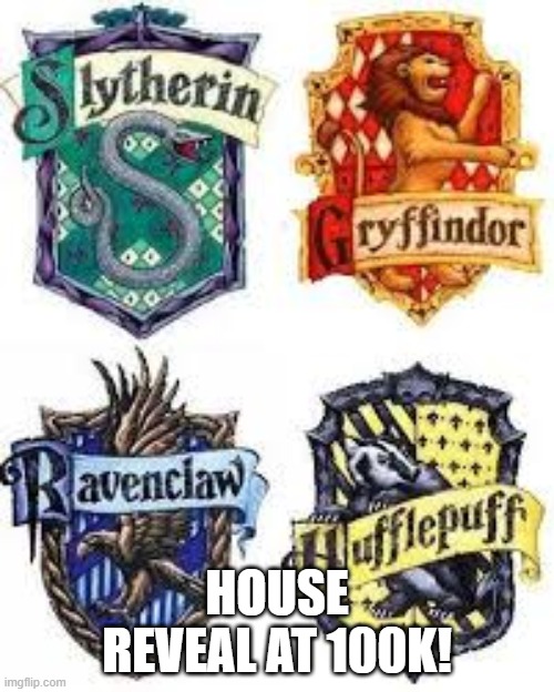 The Hogwarts Houses | HOUSE REVEAL AT 100K! | image tagged in the hogwarts houses | made w/ Imgflip meme maker