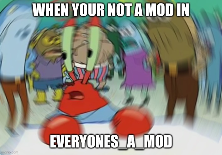 Im not a mod | WHEN YOUR NOT A MOD IN; EVERYONES_A_MOD | image tagged in memes,mr krabs blur meme | made w/ Imgflip meme maker