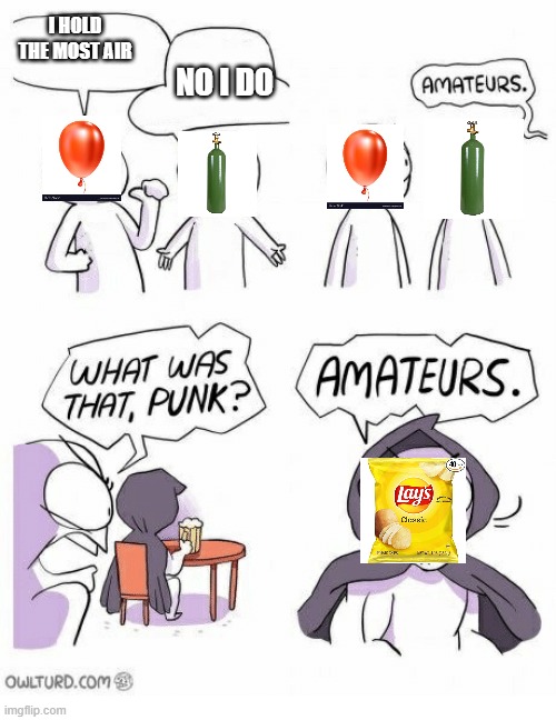 lays | NO I DO; I HOLD THE MOST AIR | image tagged in amateurs | made w/ Imgflip meme maker