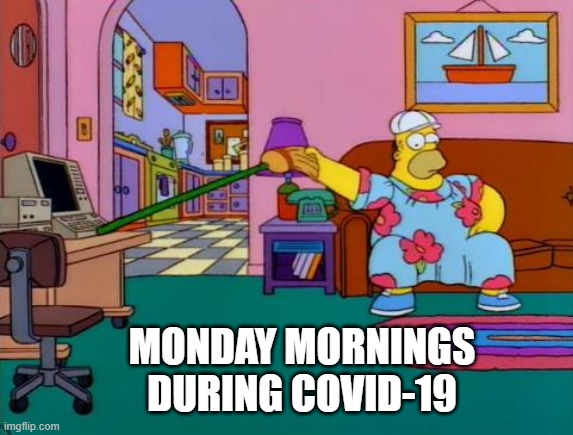 Working from Home Homer | MONDAY MORNINGS DURING COVID-19 | image tagged in working from home homer | made w/ Imgflip meme maker