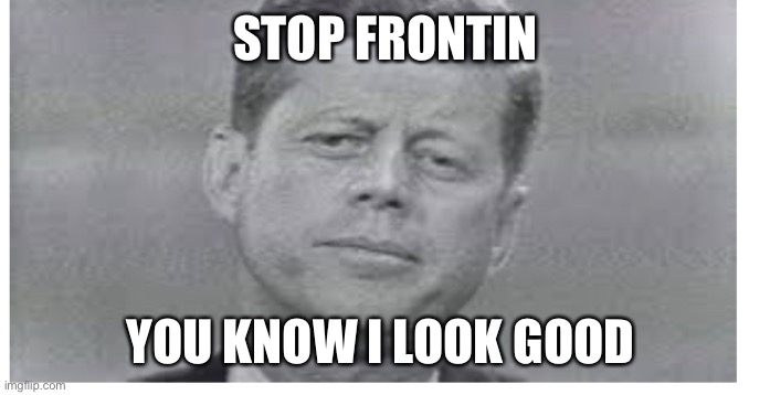 Kendra | STOP FRONTIN; YOU KNOW I LOOK GOOD | image tagged in kendra | made w/ Imgflip meme maker