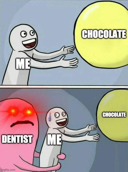 Running Away Balloon | CHOCOLATE; ME; CHOCOLATE; DENTIST; ME | image tagged in memes,running away balloon | made w/ Imgflip meme maker