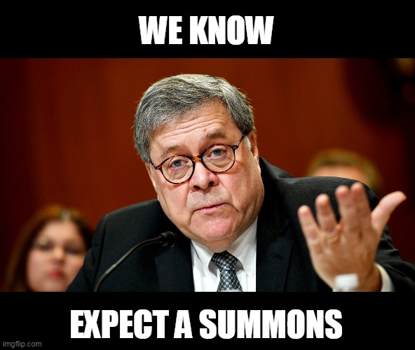 William Barr | WE KNOW EXPECT A SUMMONS | image tagged in william barr | made w/ Imgflip meme maker