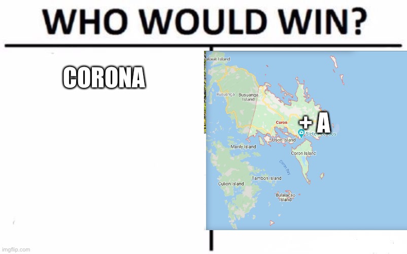 Who would win? | CORONA; + A | image tagged in who would win | made w/ Imgflip meme maker