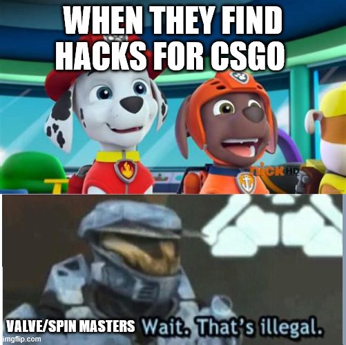 finding hacks for csgo | WHEN THEY FIND HACKS FOR CSGO; VALVE/SPIN MASTERS | image tagged in wait that's illegal,excited marshall and zuma | made w/ Imgflip meme maker