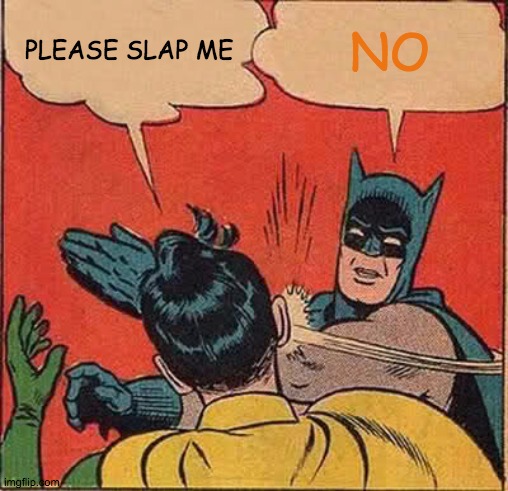 Batman says no | PLEASE SLAP ME; NO | image tagged in memes,batman slapping robin,no,batman,please | made w/ Imgflip meme maker