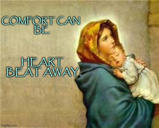 Comfort a Heart Beat Away | COMFORT CAN 
BE; HEART BEAT AWAY | image tagged in affirmation,mothers day,mothers,comfort,hugs,hug | made w/ Imgflip meme maker
