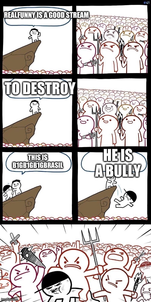 REALFUNNY IS A GOOD STREAM; TO DESTROY; HE IS A BULLY; THIS IS B1GB1GB1GBRASIL | image tagged in preaching to the mob extended | made w/ Imgflip meme maker