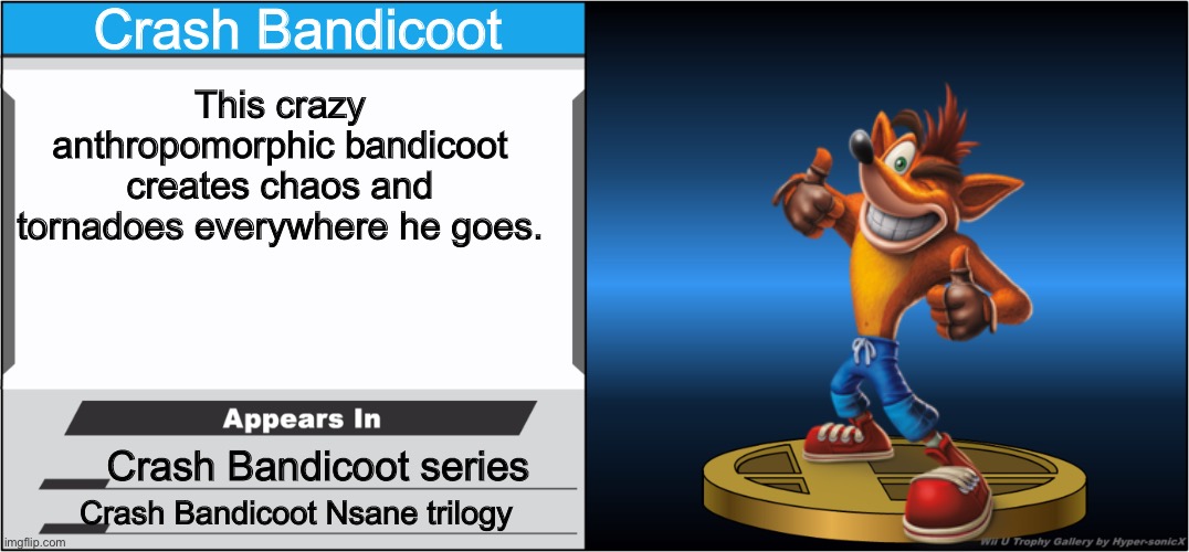 Smash Bros Trophy | Crash Bandicoot; This crazy anthropomorphic bandicoot creates chaos and tornadoes everywhere he goes. Crash Bandicoot series; Crash Bandicoot Nsane trilogy | image tagged in smash bros trophy | made w/ Imgflip meme maker