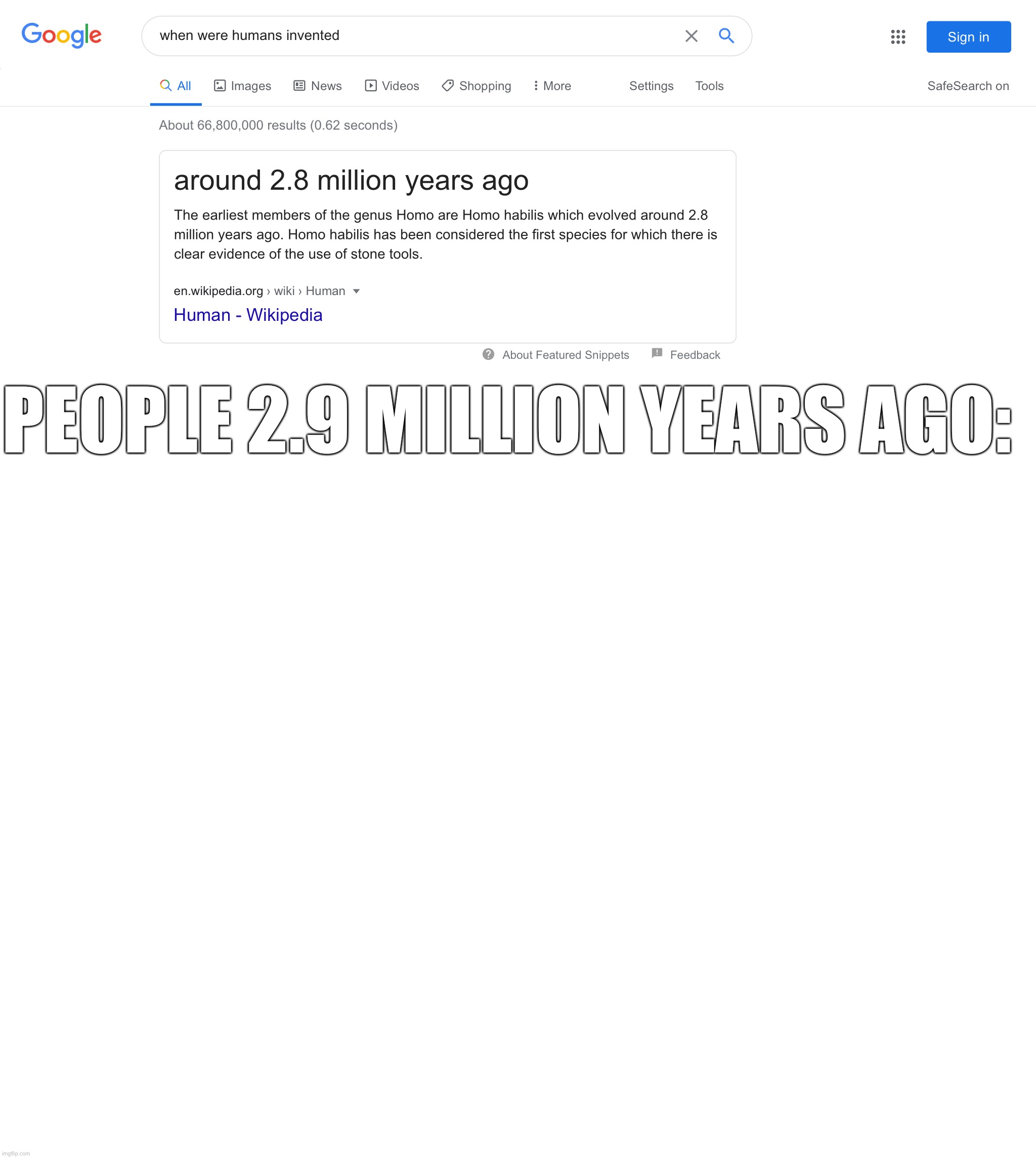 PEOPLE 2.9 MILLION YEARS AGO: | image tagged in blank white template | made w/ Imgflip meme maker
