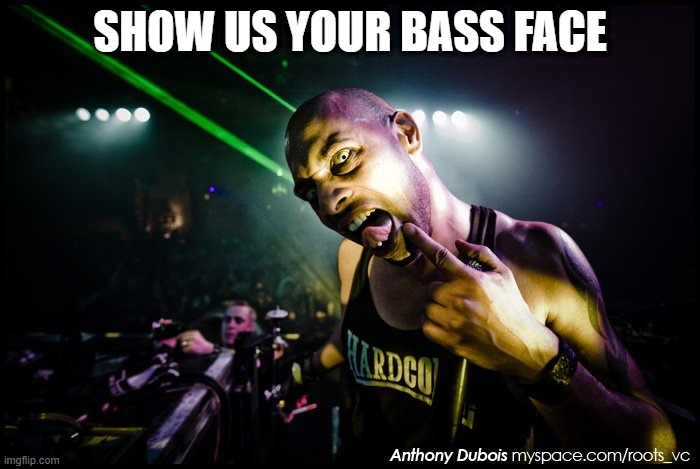 Bass Face | SHOW US YOUR BASS FACE | image tagged in memes,bass face,evil,rave,rtc,megarave | made w/ Imgflip meme maker