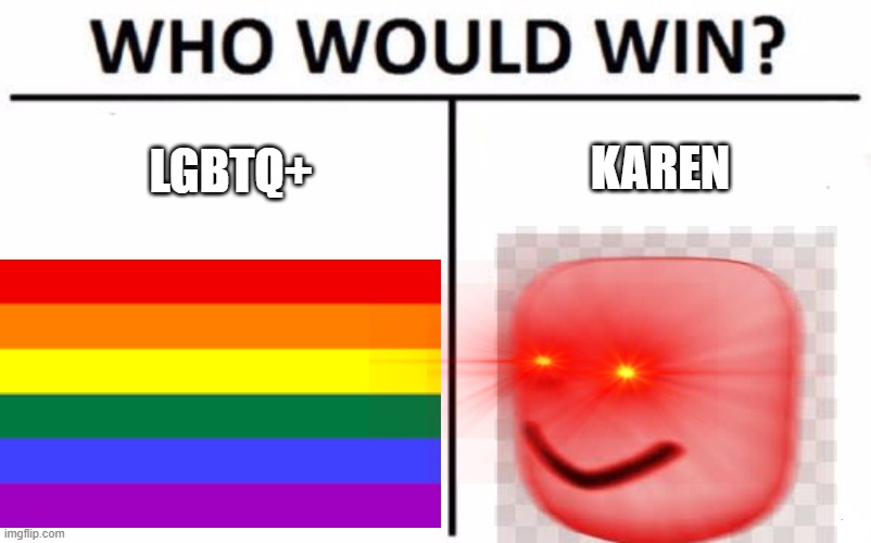 WHO WILL WIN? | KAREN; LGBTQ+ | image tagged in memes,who would win | made w/ Imgflip meme maker