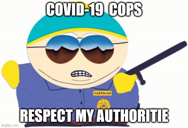 Covid Cops | COVID-19  COPS; RESPECT MY AUTHORITIE | image tagged in memes,officer cartman,covid cops,covid 19,police | made w/ Imgflip meme maker