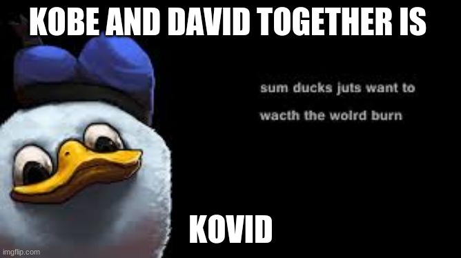 duks | KOBE AND DAVID TOGETHER IS; KOVID | image tagged in duks | made w/ Imgflip meme maker