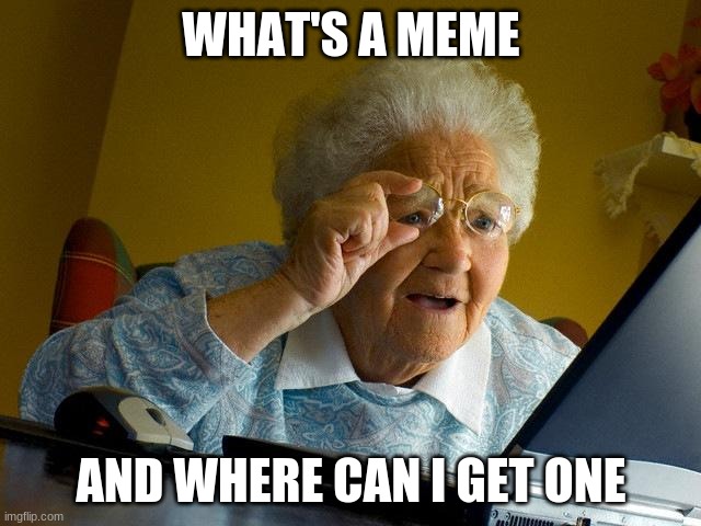 Grandma Finds The Internet | WHAT'S A MEME; AND WHERE CAN I GET ONE | image tagged in memes,grandma finds the internet | made w/ Imgflip meme maker