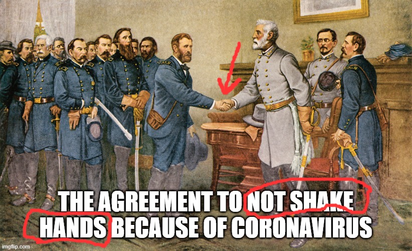 hand shaking | THE AGREEMENT TO NOT SHAKE HANDS BECAUSE OF CORONAVIRUS | image tagged in coronavirus,civilwar | made w/ Imgflip meme maker
