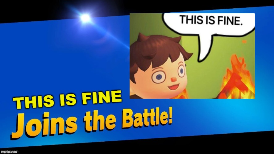 Blank Joins the battle | THIS IS FINE | image tagged in blank joins the battle,this is fine | made w/ Imgflip meme maker