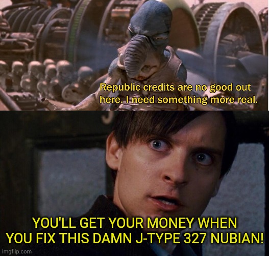 A prequel meme I made | YOU'LL GET YOUR MONEY WHEN YOU FIX THIS DAMN J-TYPE 327 NUBIAN! | image tagged in memes,funny,star wars prequels,watto,spiderman,marvel | made w/ Imgflip meme maker