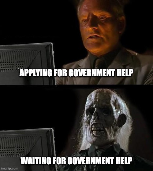 I'll Just Wait Here Meme | APPLYING FOR GOVERNMENT HELP; WAITING FOR GOVERNMENT HELP | image tagged in memes,i'll just wait here,stimulus,government | made w/ Imgflip meme maker