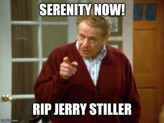 Serenity now | SERENITY NOW! RIP JERRY STILLER | image tagged in festivus frank costanza seinfeld the strike | made w/ Imgflip meme maker