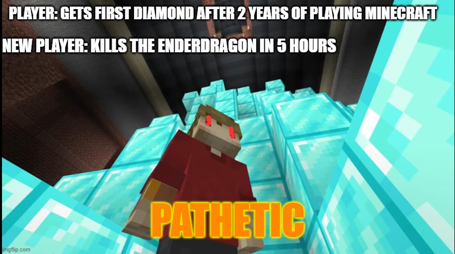 New is better than old | PLAYER: GETS FIRST DIAMOND AFTER 2 YEARS OF PLAYING MINECRAFT; NEW PLAYER: KILLS THE ENDERDRAGON IN 5 HOURS; PATHETIC | image tagged in grian pathetic | made w/ Imgflip meme maker