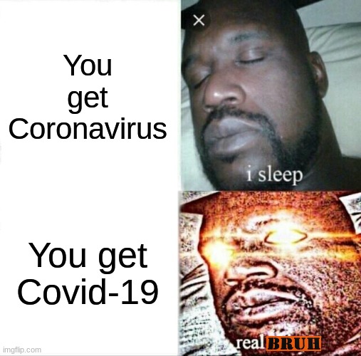 Sleeping Shaq Meme | You get Coronavirus; You get Covid-19 | image tagged in memes,sleeping shaq | made w/ Imgflip meme maker