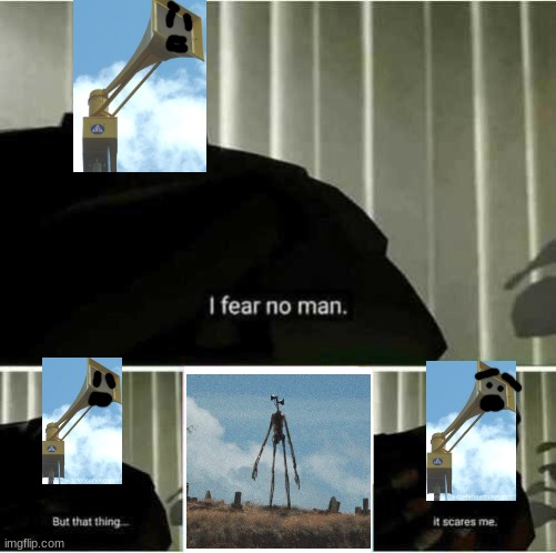 I fear no man | image tagged in i fear no man,tornado siren,siren head,memes | made w/ Imgflip meme maker