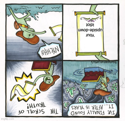 Upside down scroll of truth | Your upside-down idiot | image tagged in memes,the scroll of truth,upside-down | made w/ Imgflip meme maker