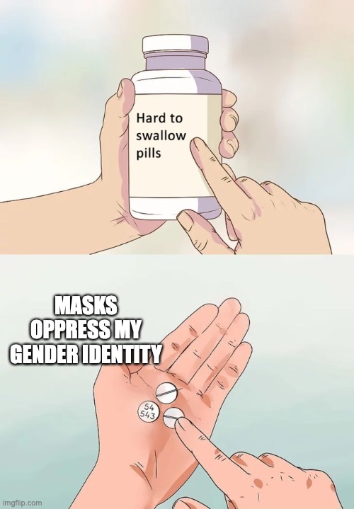 Hard To Swallow Pills | MASKS OPPRESS MY GENDER IDENTITY | image tagged in memes,hard to swallow pills | made w/ Imgflip meme maker