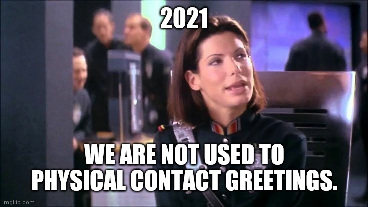 2021 | 2021; WE ARE NOT USED TO PHYSICAL CONTACT GREETINGS. | image tagged in covid,social distancing | made w/ Imgflip meme maker