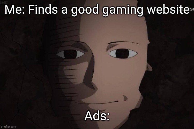 Hi | Me: Finds a good gaming website; Ads: | image tagged in one punch man | made w/ Imgflip meme maker