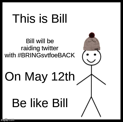 Guys tweet this at @DisneyTVA | This is Bill; Bill will be raiding twitter with #BRINGsvtfoeBACK; On May 12th; Be like Bill | image tagged in memes,be like bill | made w/ Imgflip meme maker