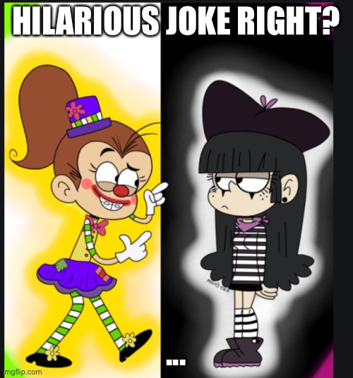 Can you get the joke | HILARIOUS JOKE RIGHT? ... | image tagged in the loud house,nickelodeon | made w/ Imgflip meme maker