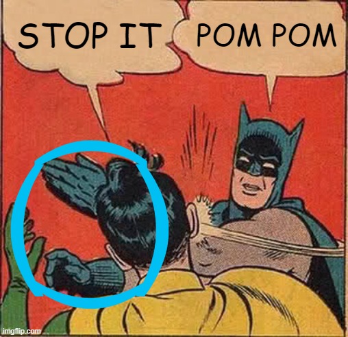 Batman Slapping Robin | STOP IT; POM POM; (  ); (   ) | image tagged in memes,batman slapping robin | made w/ Imgflip meme maker