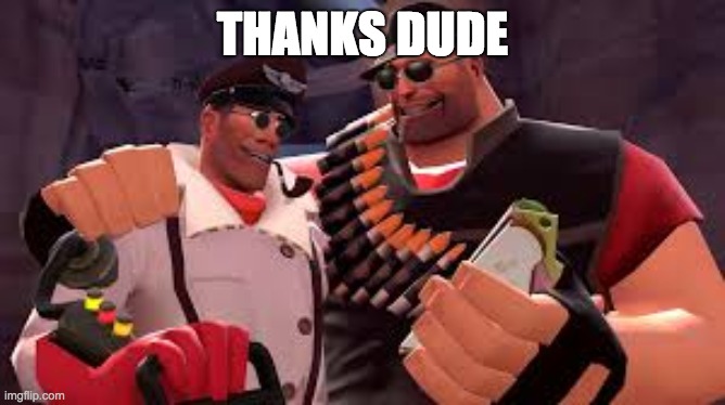 THANKS DUDE | image tagged in heavy and medic | made w/ Imgflip meme maker