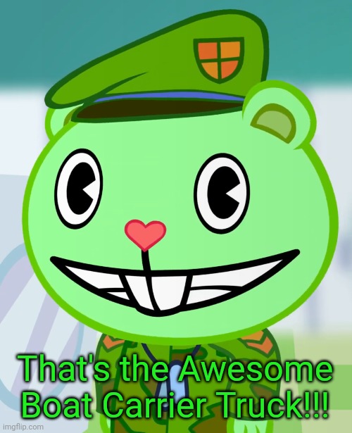 Flippy Smiles (HTF) | That's the Awesome Boat Carrier Truck!!! | image tagged in flippy smiles htf | made w/ Imgflip meme maker