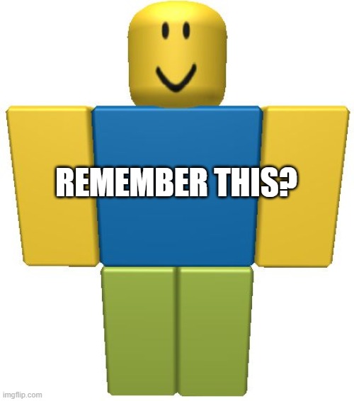 Roblox | REMEMBER THIS? | image tagged in roblox noob | made w/ Imgflip meme maker