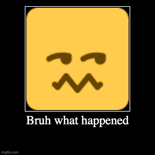 Bruh Look | image tagged in funny,demotivationals,emoji,what happened | made w/ Imgflip demotivational maker