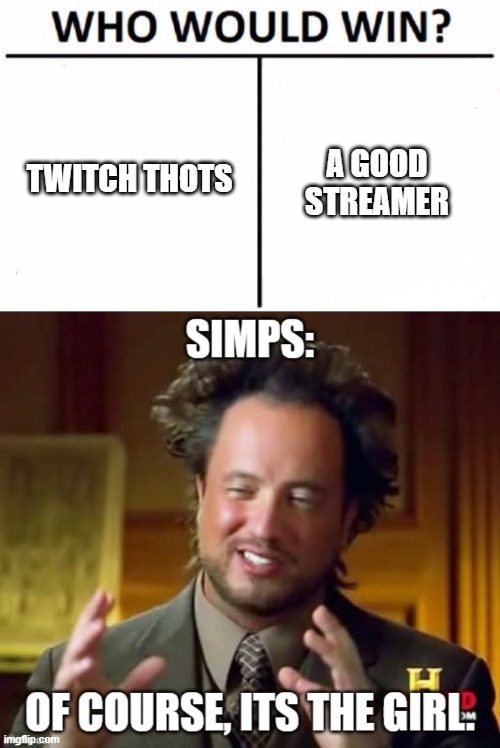 Simps these days.. | A GOOD STREAMER; TWITCH THOTS | image tagged in memes,who would win | made w/ Imgflip meme maker