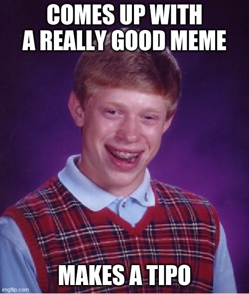 Bad Luck Brian Meme | COMES UP WITH A REALLY GOOD MEME; MAKES A TIPO | image tagged in memes,bad luck brian,so true,typo,life sucks | made w/ Imgflip meme maker