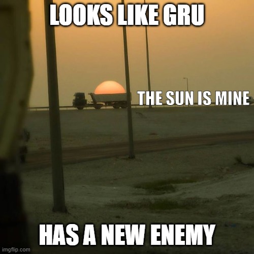 the ultimate grand theft auto | LOOKS LIKE GRU; THE SUN IS MINE; HAS A NEW ENEMY | image tagged in first world problems | made w/ Imgflip meme maker