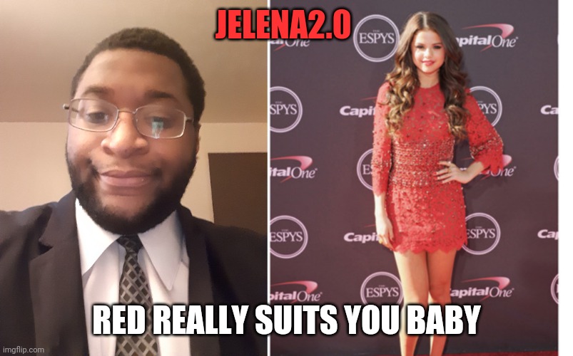 JELENA2.0; RED REALLY SUITS YOU BABY | made w/ Imgflip meme maker