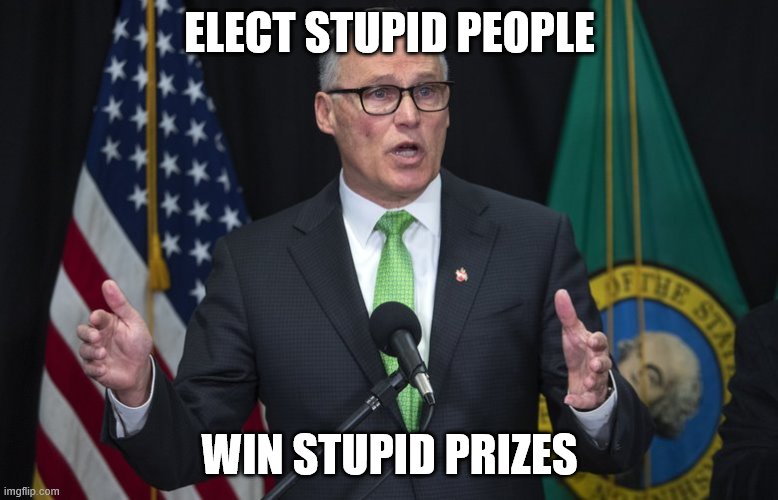 Jay inslee | ELECT STUPID PEOPLE; WIN STUPID PRIZES | image tagged in jay inslee | made w/ Imgflip meme maker