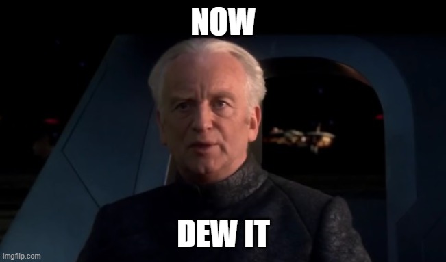 Palpatine Do it | NOW DEW IT | image tagged in palpatine do it | made w/ Imgflip meme maker