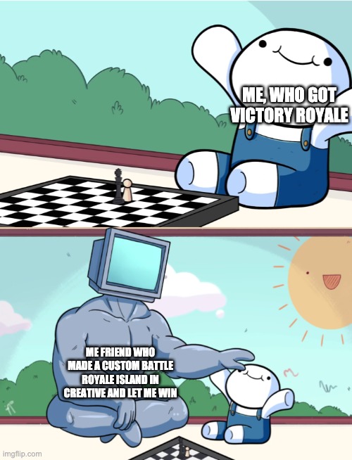 odd1sout vs computer chess | ME, WHO GOT VICTORY ROYALE; ME FRIEND WHO MADE A CUSTOM BATTLE ROYALE ISLAND IN CREATIVE AND LET ME WIN | image tagged in odd1sout vs computer chess,fortnite meme | made w/ Imgflip meme maker