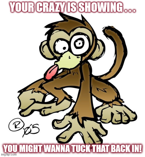 MONKEY-QUARANTINE SYNDROME | YOUR CRAZY IS SHOWING . . . YOU MIGHT WANNA TUCK THAT BACK IN! | image tagged in monkey,quarantine,crazy,dmb,dave matthews band,tongue | made w/ Imgflip meme maker