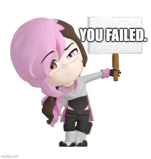 RWBY Neo | YOU FAILED. | image tagged in rwby neo | made w/ Imgflip meme maker