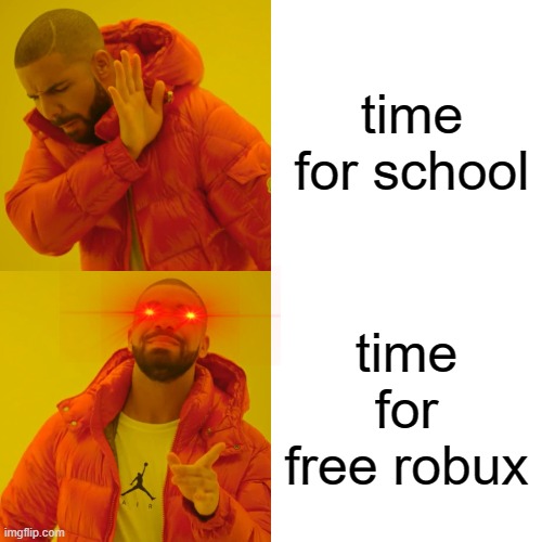 r o b l o x | time for school; time for free robux | image tagged in memes,drake hotline bling | made w/ Imgflip meme maker
